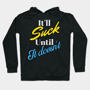 It'll Suck Until It Doesn't Hoodie